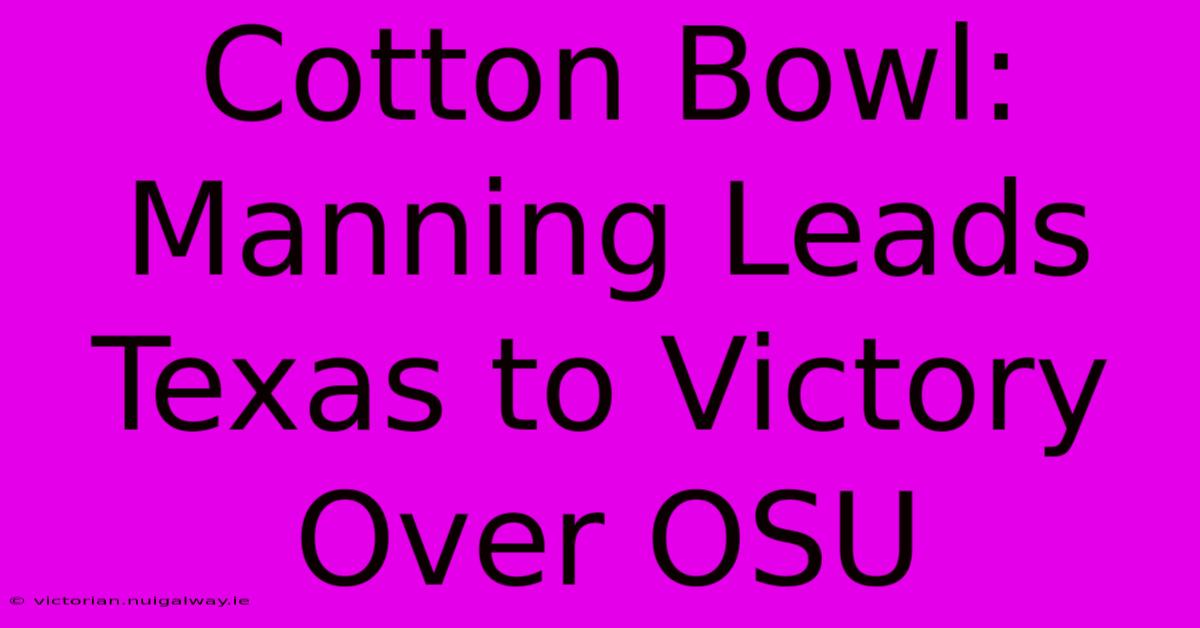 Cotton Bowl:  Manning Leads Texas To Victory Over OSU