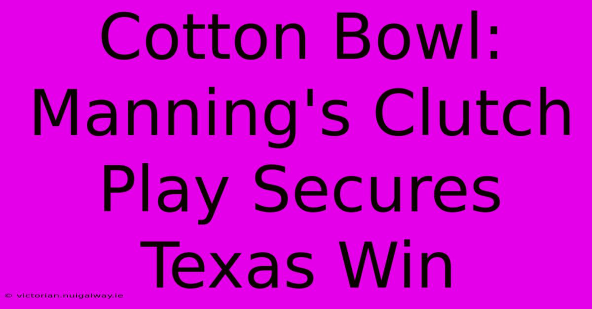 Cotton Bowl: Manning's Clutch Play Secures Texas Win