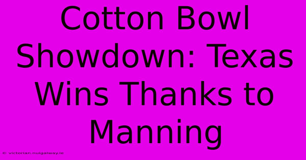 Cotton Bowl Showdown: Texas Wins Thanks To Manning