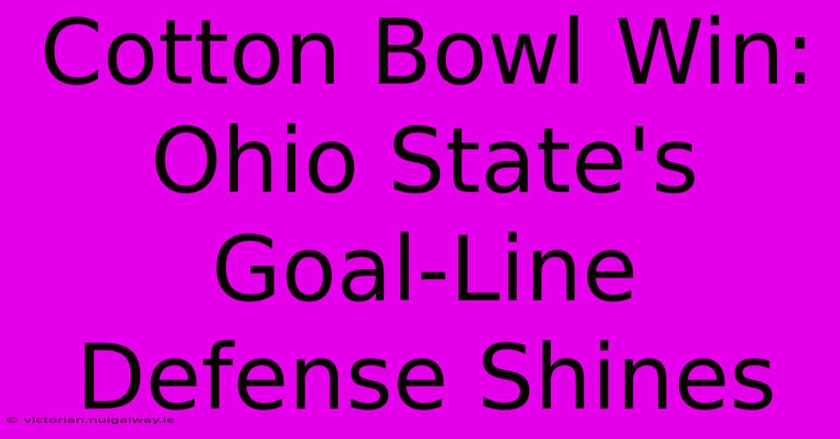 Cotton Bowl Win: Ohio State's Goal-Line Defense Shines