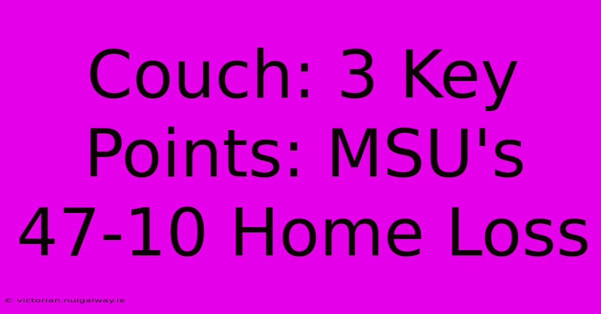 Couch: 3 Key Points: MSU's 47-10 Home Loss 