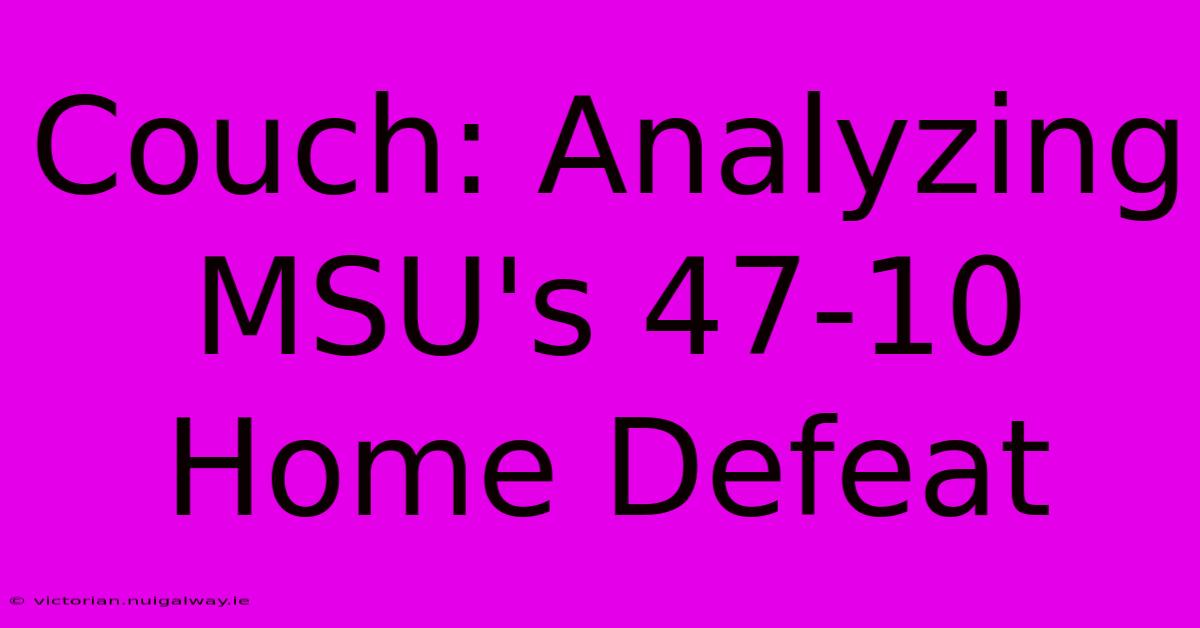 Couch: Analyzing MSU's 47-10 Home Defeat