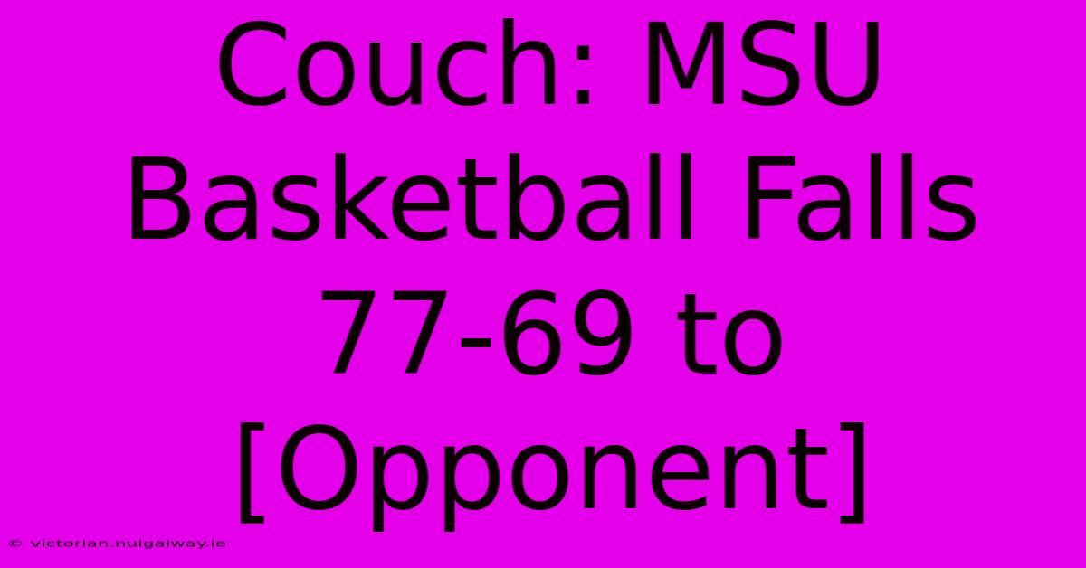 Couch: MSU Basketball Falls 77-69 To [Opponent]