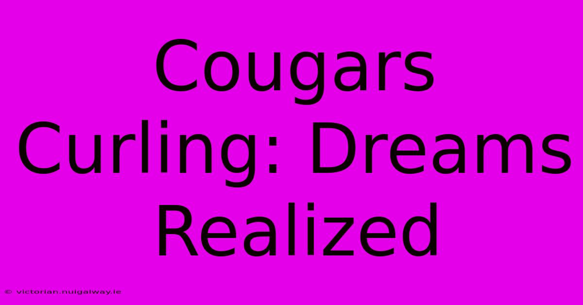 Cougars Curling: Dreams Realized