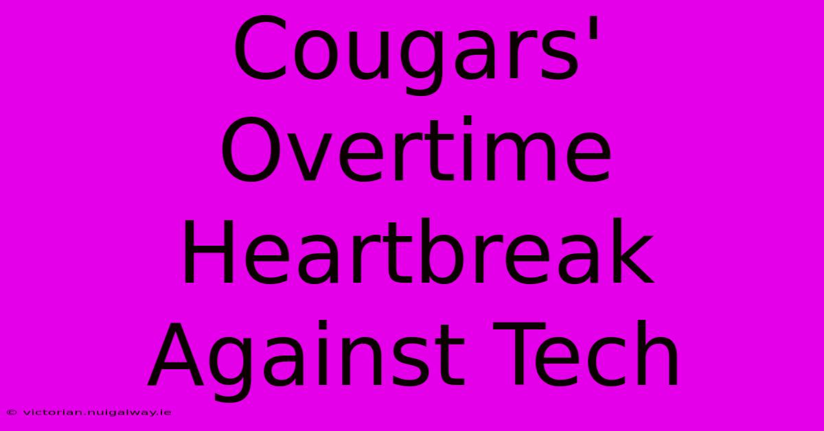 Cougars' Overtime Heartbreak Against Tech