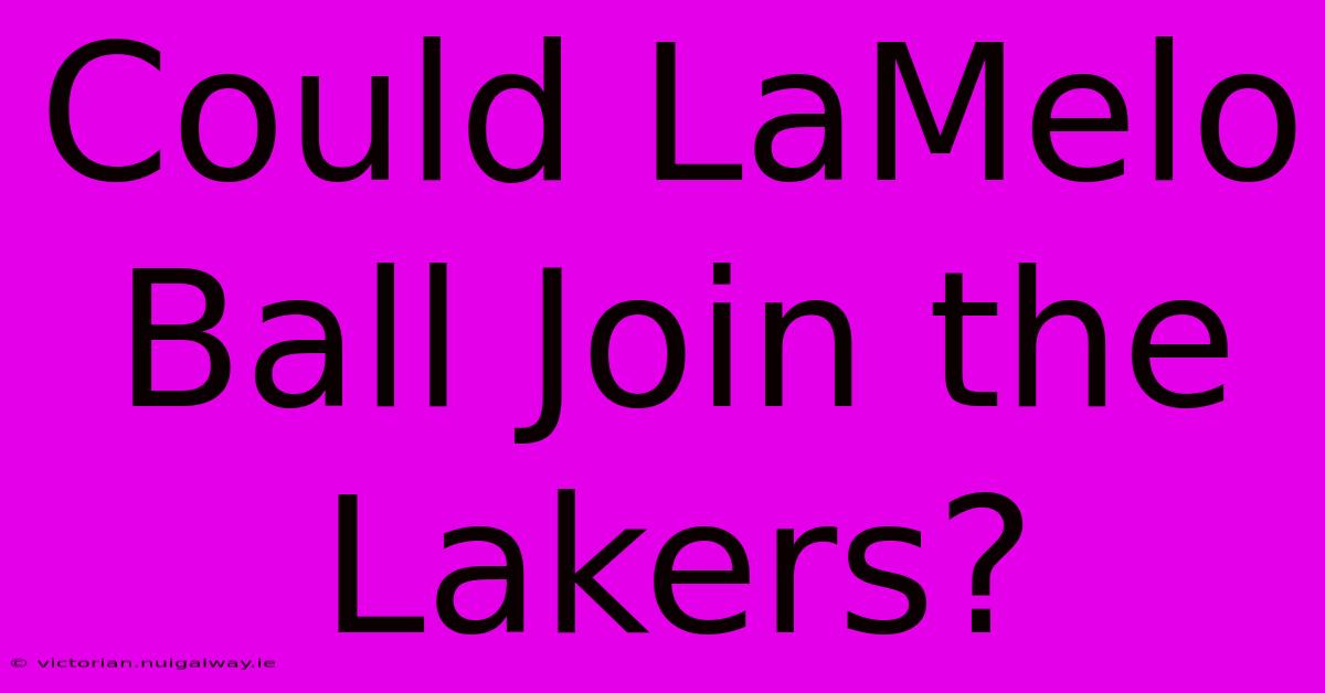 Could LaMelo Ball Join The Lakers?