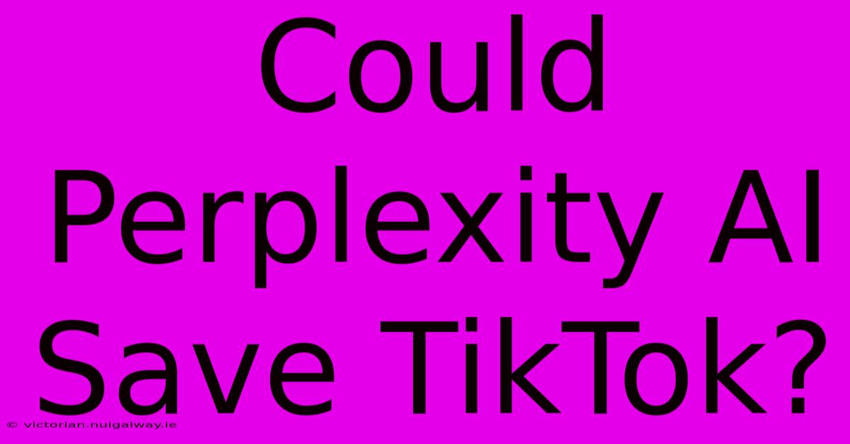 Could Perplexity AI Save TikTok?