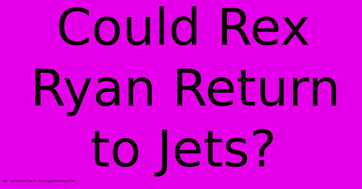 Could Rex Ryan Return To Jets?