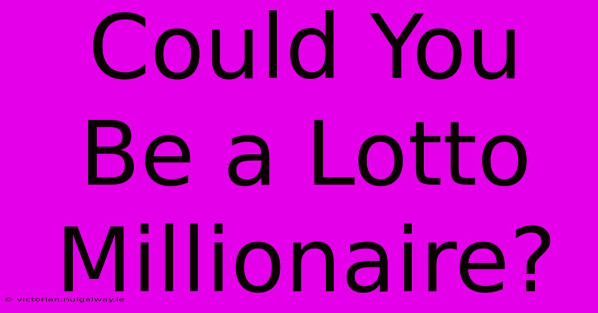 Could You Be A Lotto Millionaire?