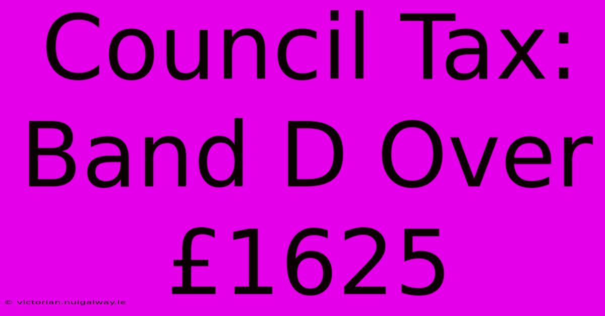 Council Tax: Band D Over £1625