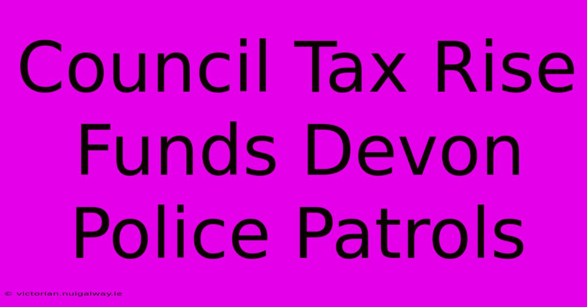 Council Tax Rise Funds Devon Police Patrols