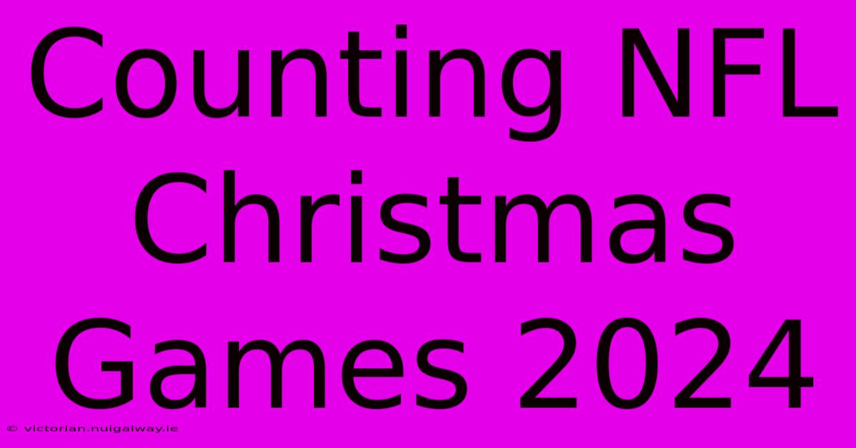 Counting NFL Christmas Games 2024