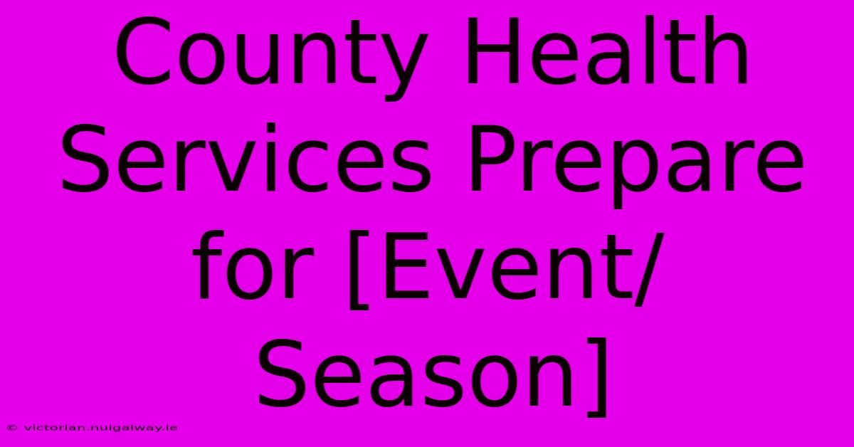 County Health Services Prepare For [Event/Season]