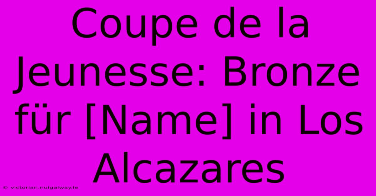 Coupe De La Jeunesse: Bronze Für [Name] In Los Alcazares