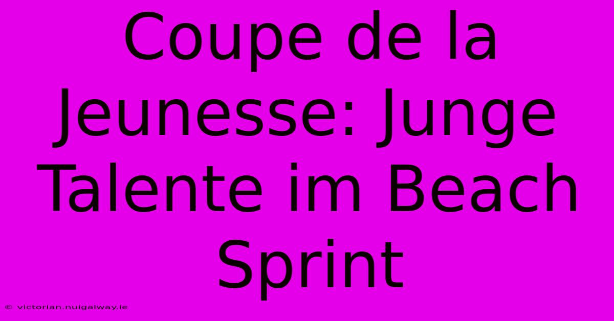 Coupe De La Jeunesse: Junge Talente Im Beach Sprint