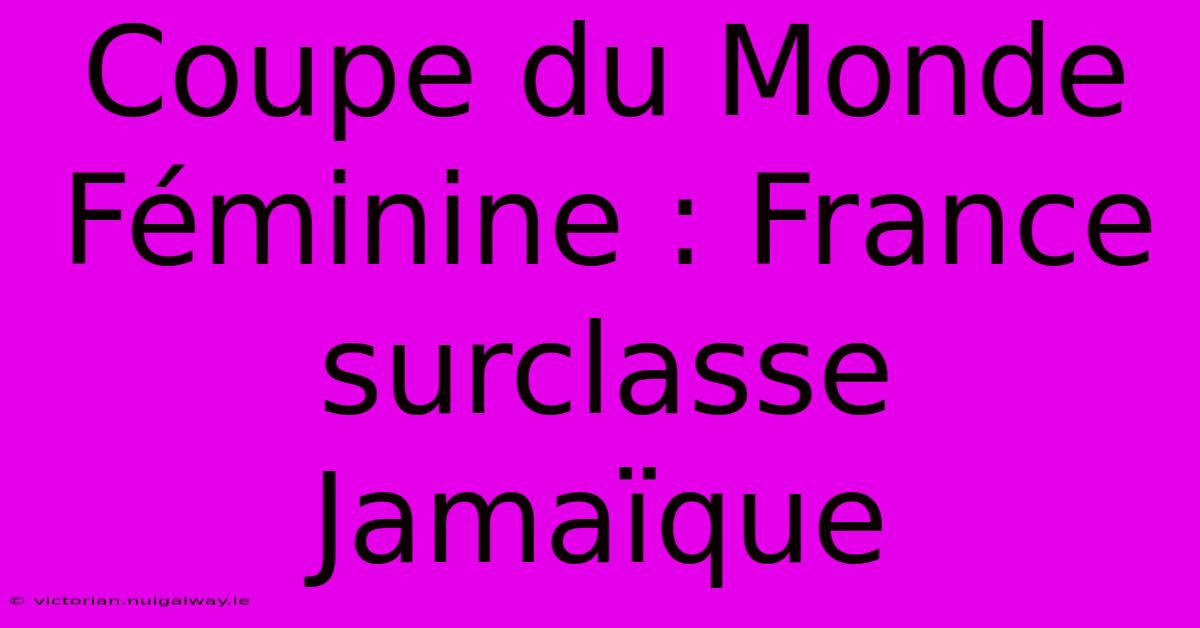 Coupe Du Monde Féminine : France Surclasse Jamaïque
