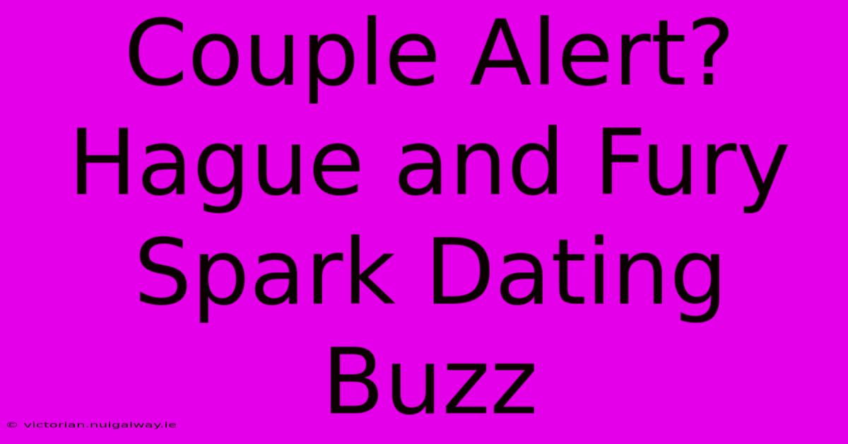 Couple Alert? Hague And Fury Spark Dating Buzz