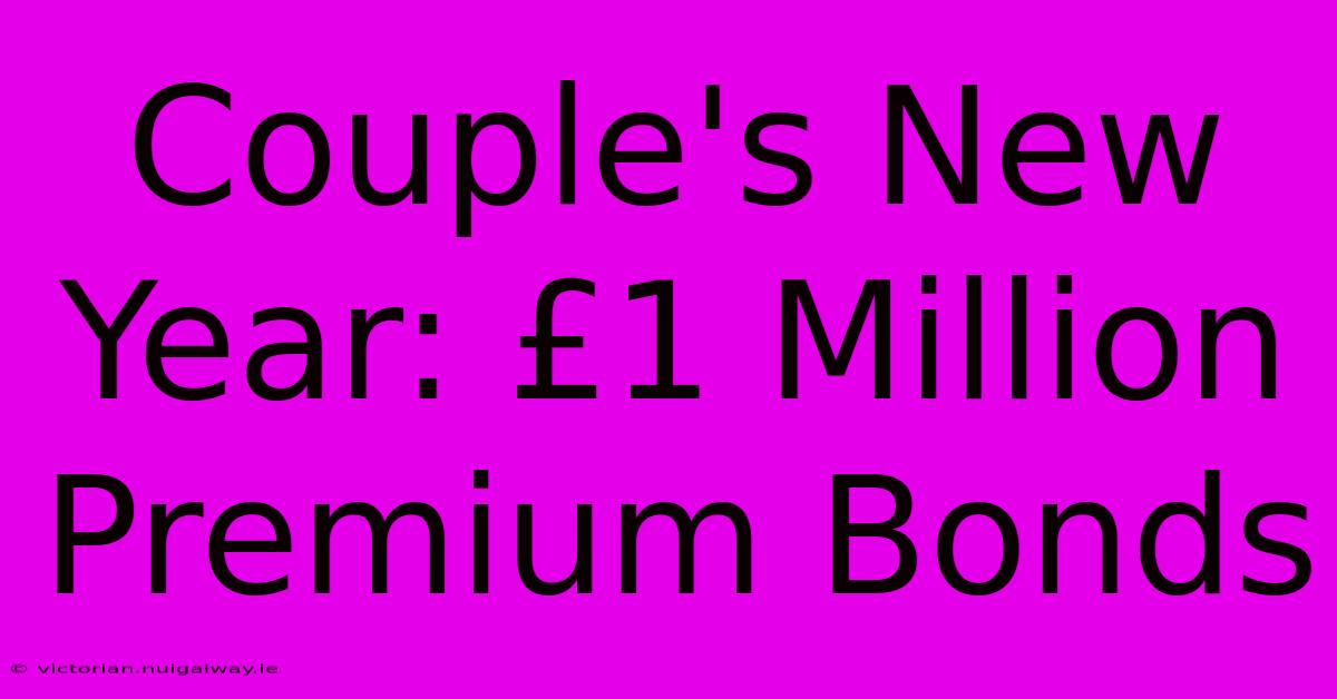 Couple's New Year: £1 Million Premium Bonds