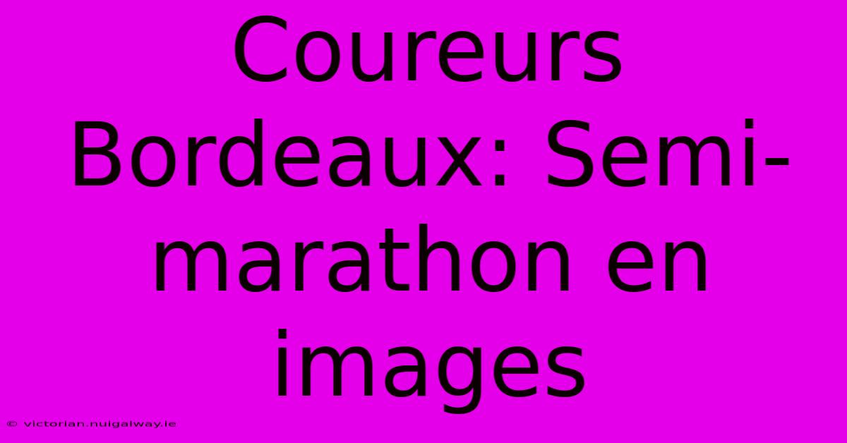 Coureurs Bordeaux: Semi-marathon En Images