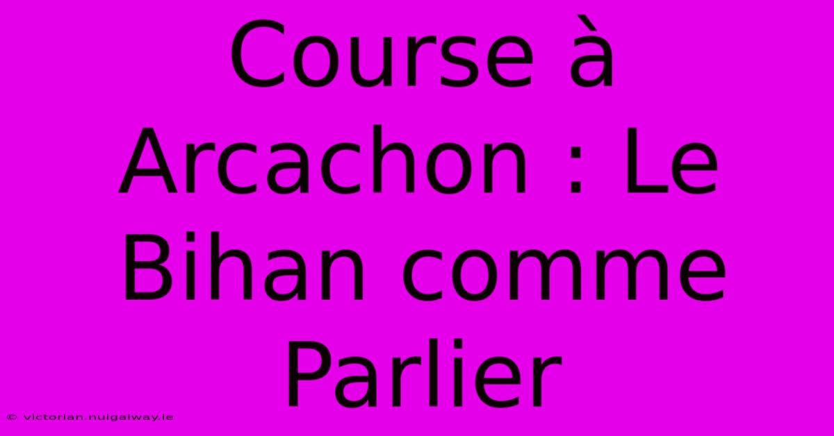 Course À Arcachon : Le Bihan Comme Parlier