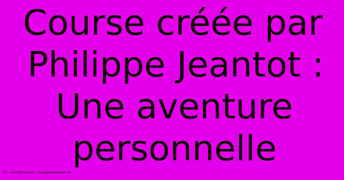 Course Créée Par Philippe Jeantot : Une Aventure Personnelle