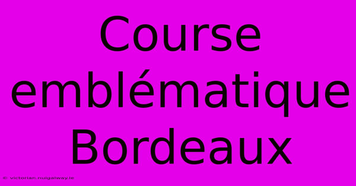 Course Emblématique Bordeaux