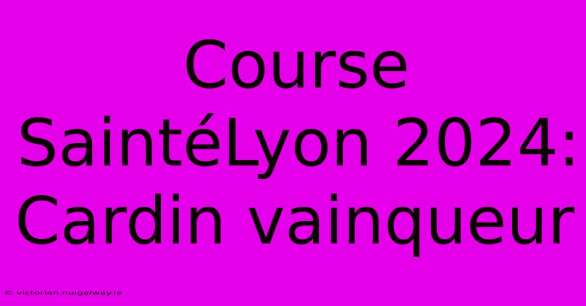 Course SaintéLyon 2024: Cardin Vainqueur