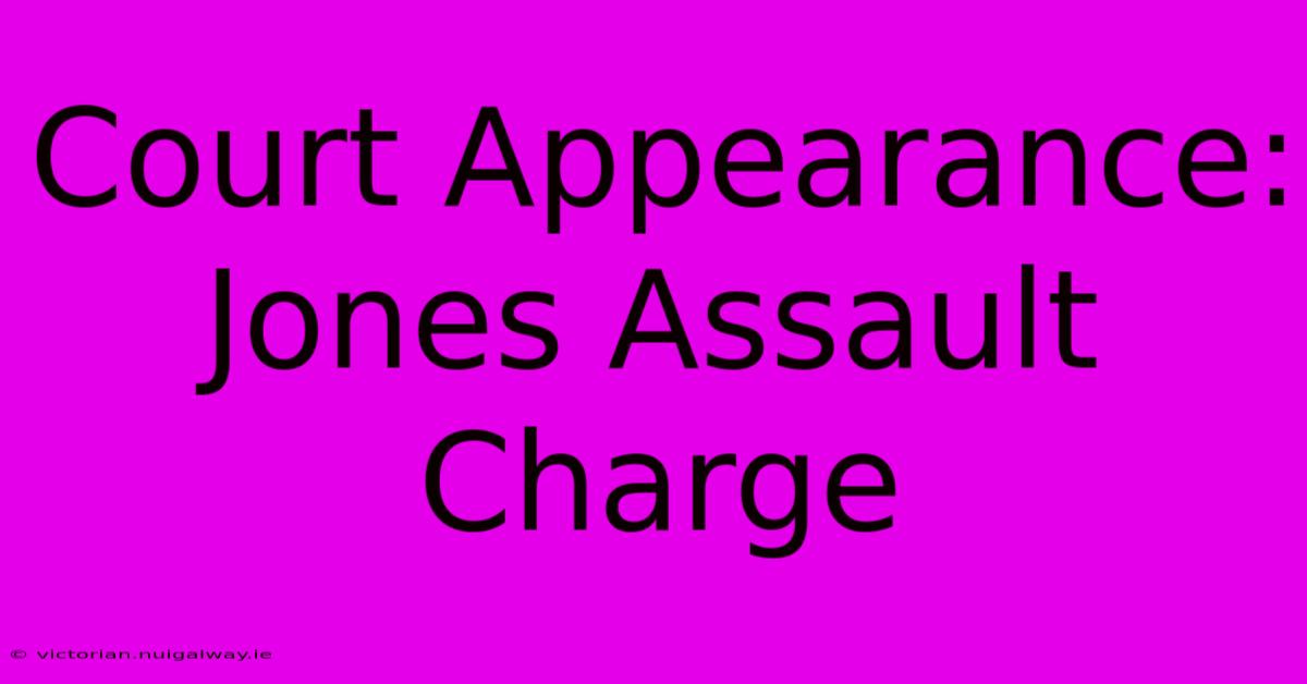 Court Appearance: Jones Assault Charge