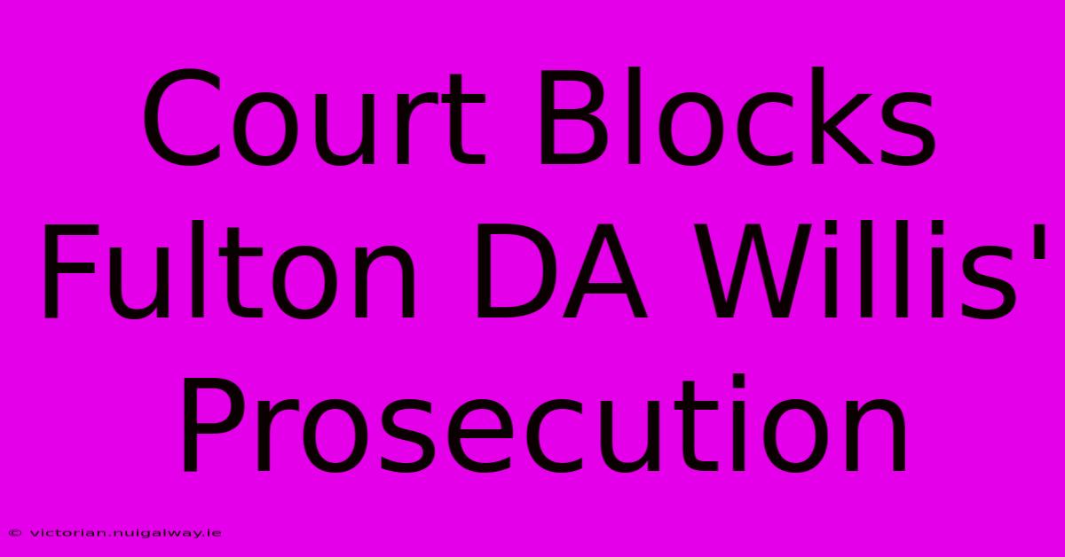 Court Blocks Fulton DA Willis' Prosecution