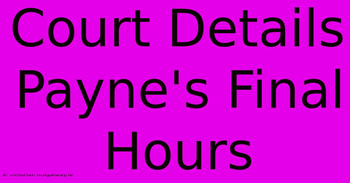 Court Details Payne's Final Hours