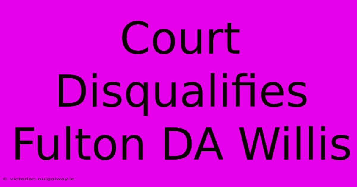 Court Disqualifies Fulton DA Willis