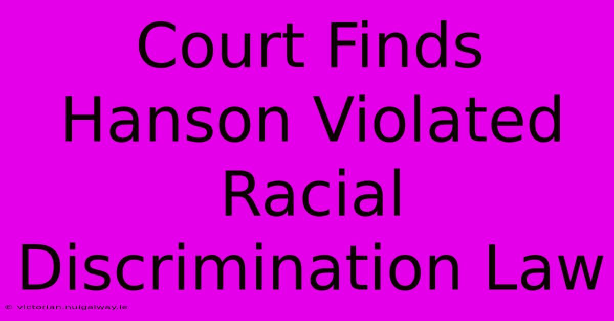 Court Finds Hanson Violated Racial Discrimination Law