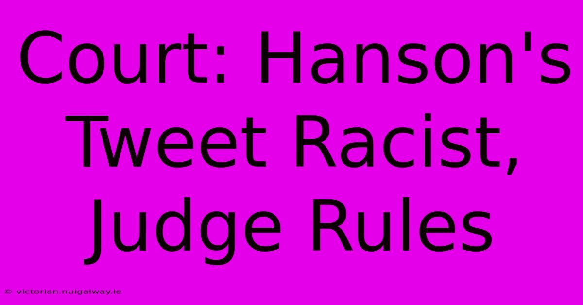 Court: Hanson's Tweet Racist, Judge Rules