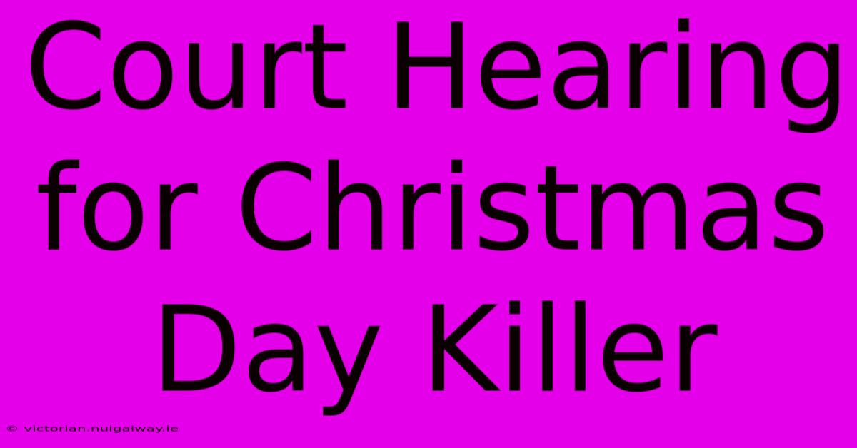 Court Hearing For Christmas Day Killer