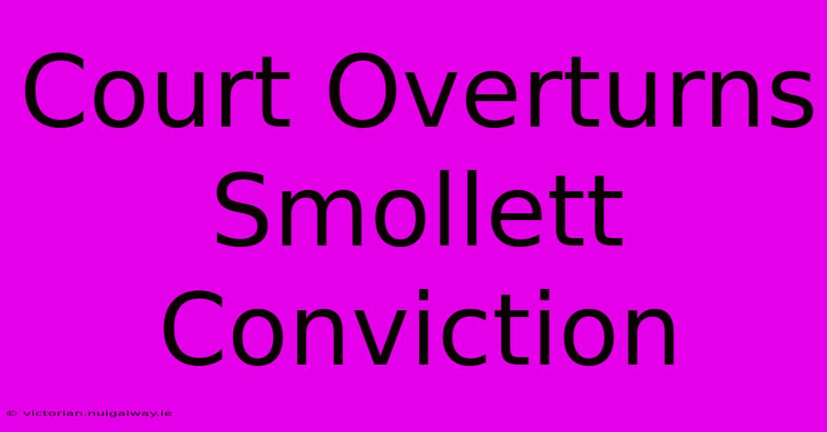 Court Overturns Smollett Conviction