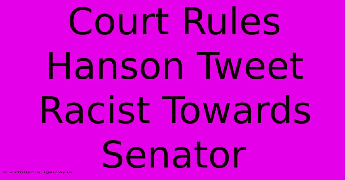 Court Rules Hanson Tweet Racist Towards Senator