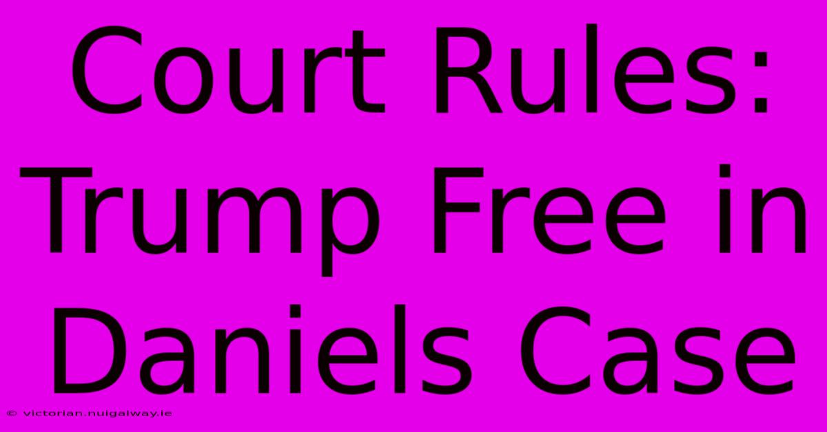 Court Rules: Trump Free In Daniels Case