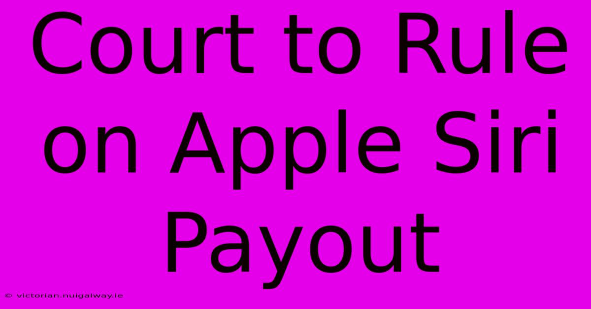 Court To Rule On Apple Siri Payout