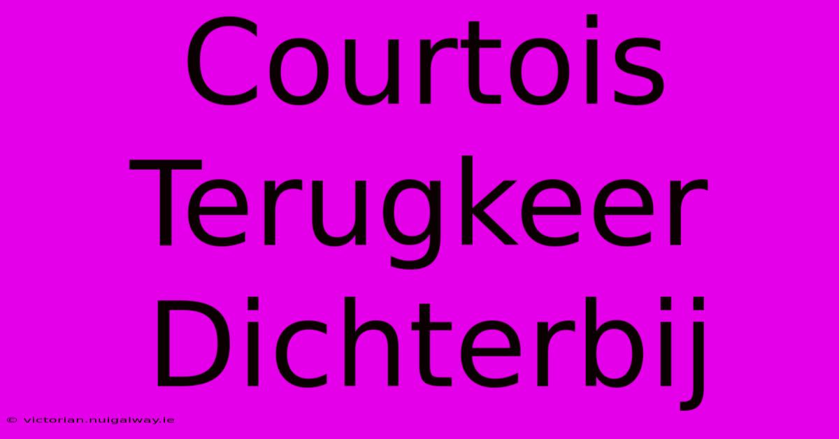 Courtois Terugkeer Dichterbij