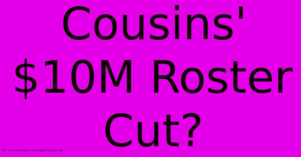 Cousins' $10M Roster Cut?