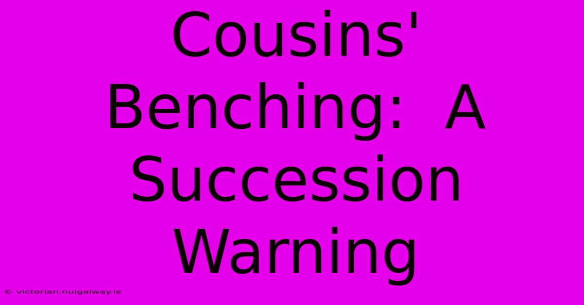 Cousins' Benching:  A Succession Warning