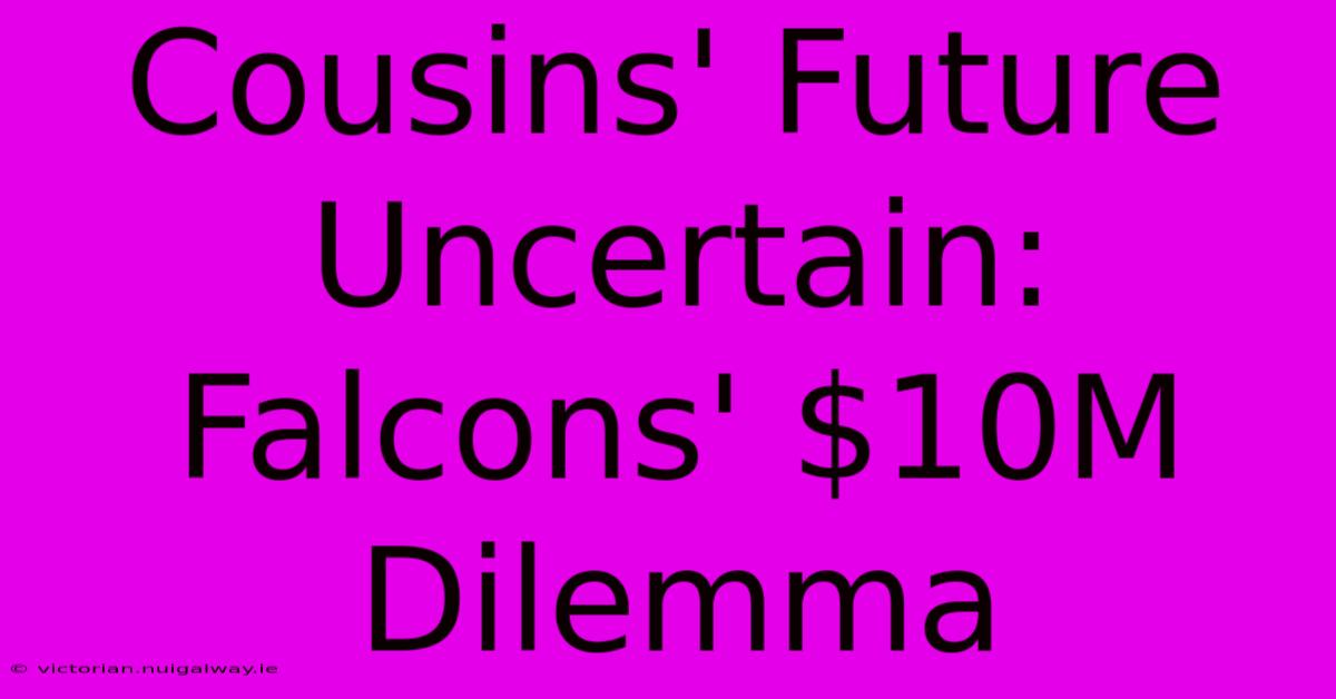 Cousins' Future Uncertain: Falcons' $10M Dilemma