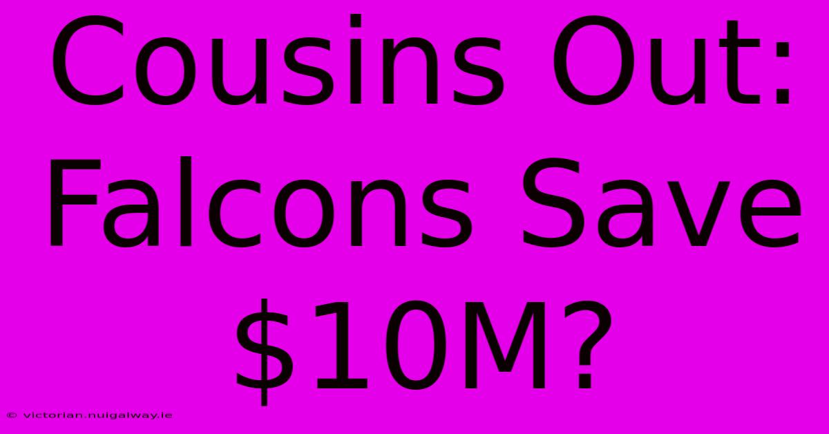 Cousins Out: Falcons Save $10M?