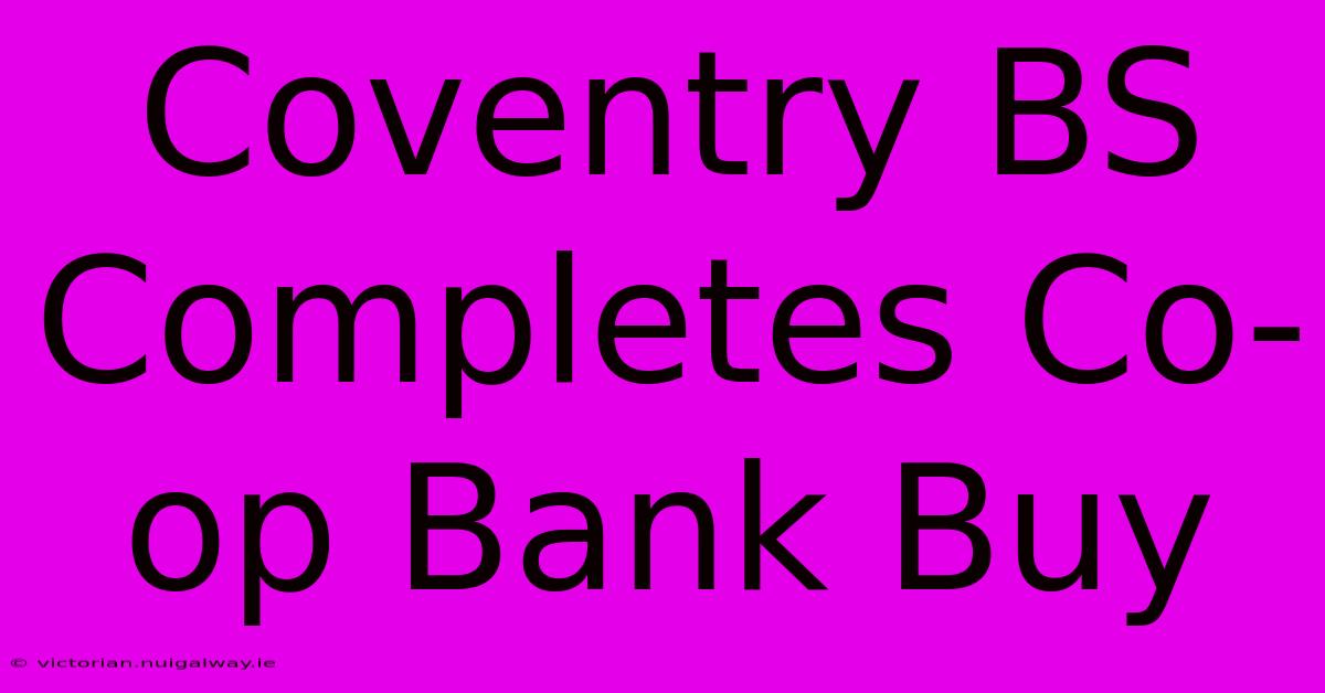 Coventry BS Completes Co-op Bank Buy