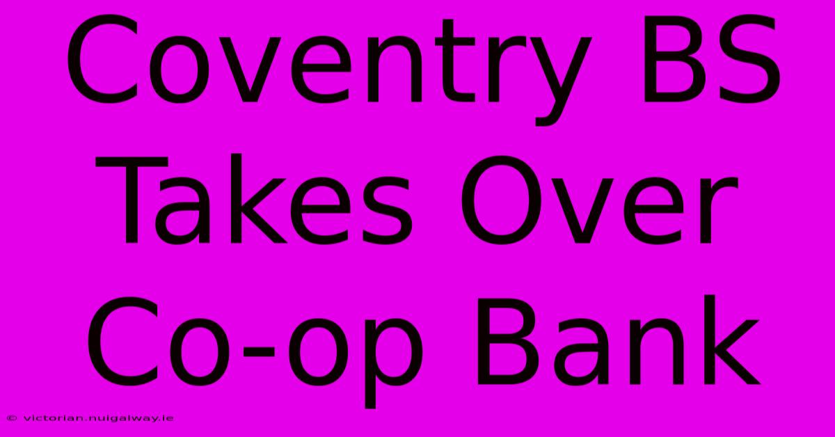 Coventry BS Takes Over Co-op Bank