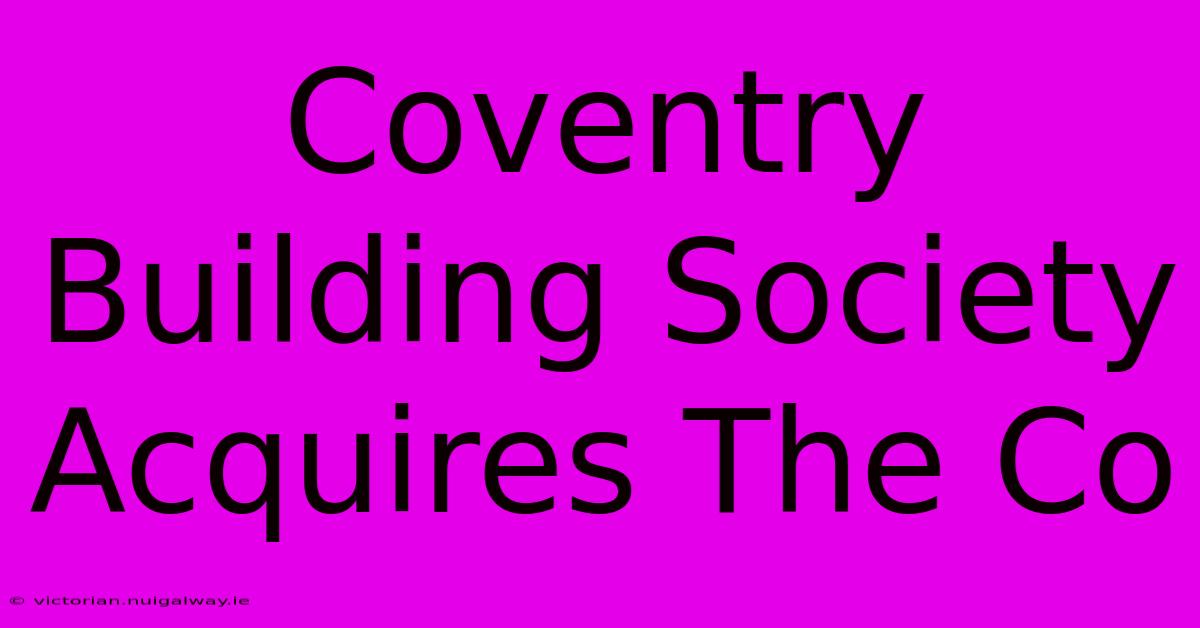 Coventry Building Society Acquires The Co