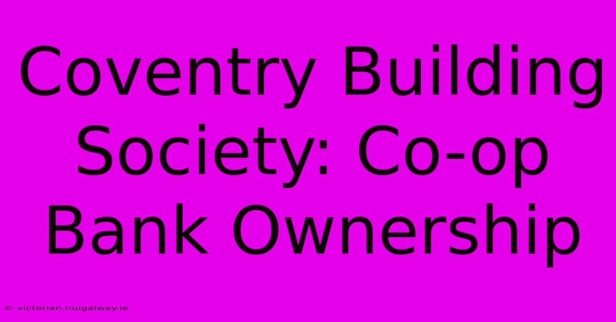 Coventry Building Society: Co-op Bank Ownership