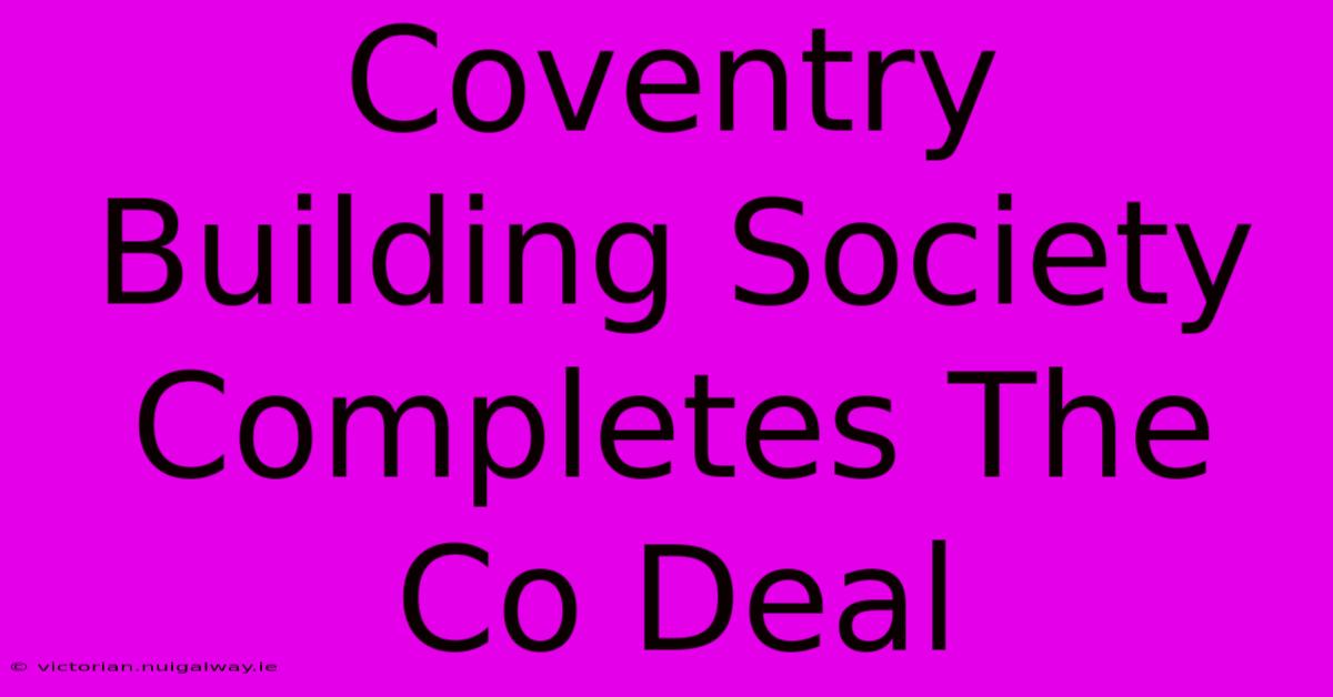 Coventry Building Society Completes The Co Deal