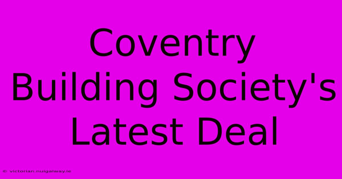 Coventry Building Society's Latest Deal