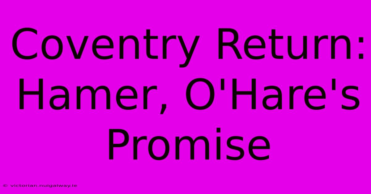 Coventry Return: Hamer, O'Hare's Promise